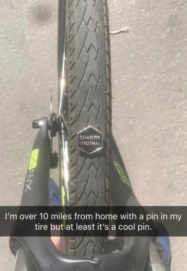 I'm over 10 miles from home with a pin in my tire but at least it's a cool pin.