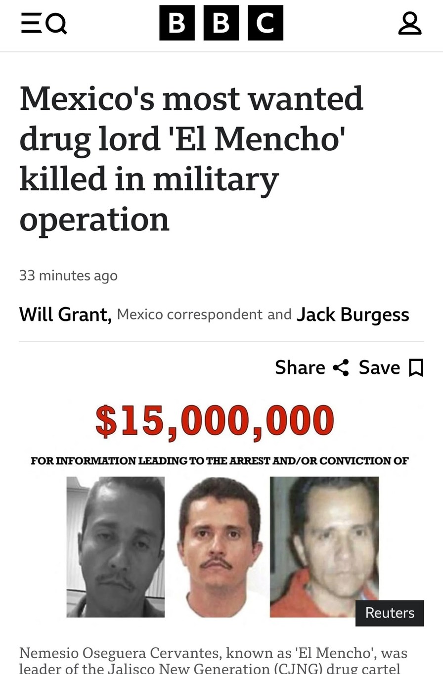 Mexico's most wanted drug lord 'El Mencho' killed in military operation

33 minutes ago

Will Grant, Mexico correspondent and Jack Burgess

$15,000,000

FOR INFORMATION LEADING TO THE ARREST AND/OR CONVICTION OF Nemesio Oseguera Cervantes, known as 'El Mencho', was leader of the Jalisco New Generation (CJNG) drug cartel