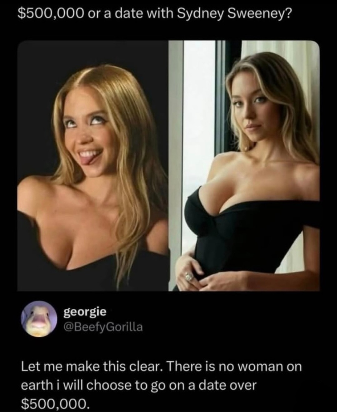 $500,000 or a date with [redacted]? Let me make this clear. There is no woman on earth i will choose to go on a date over $500,000.