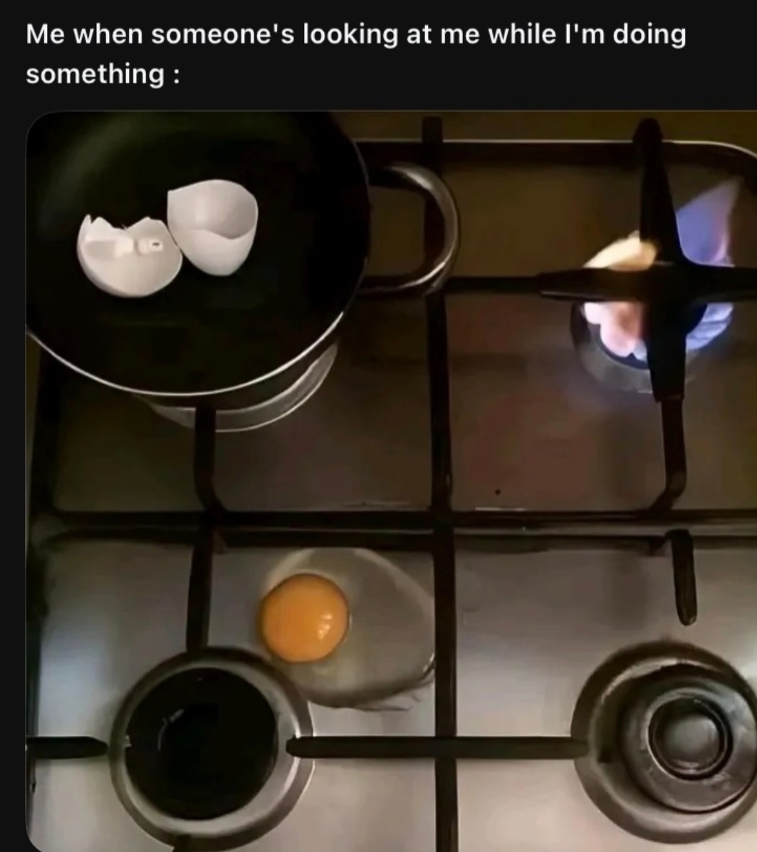 Me when someone's looking at me while I'm doing something :