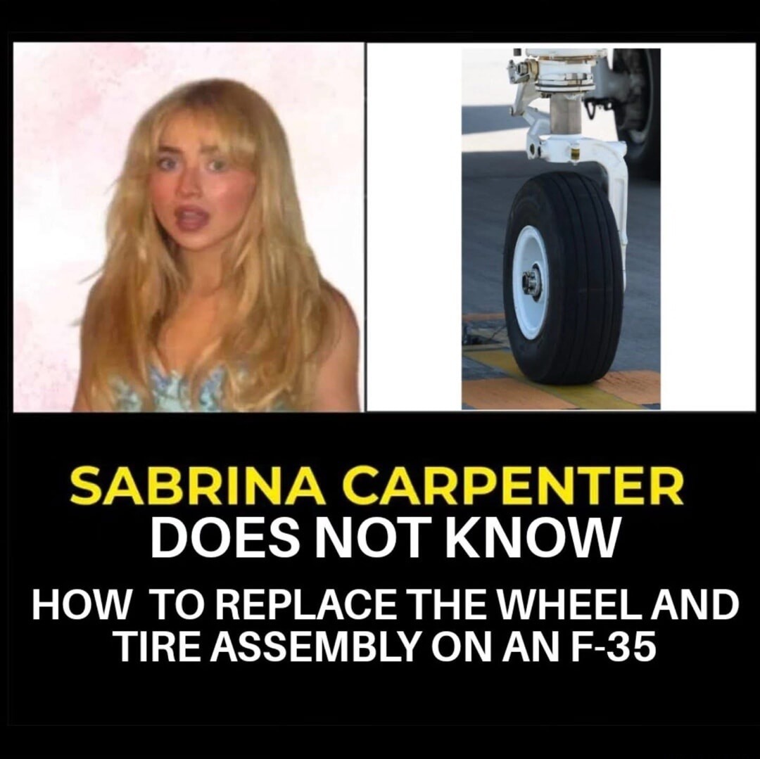 SABRINA CARPENTER DOES NOT KNOW HOW TO REPLACE THE WHEEL AND TIRE ASSEMBLY ON AN F-35