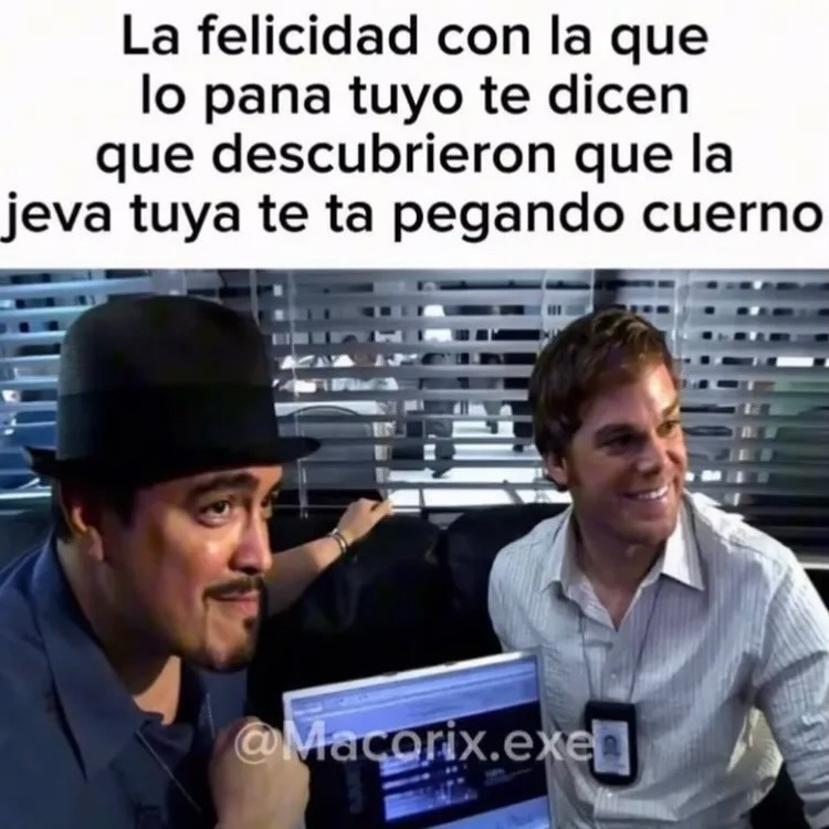 La felicidad con la que el pana tuyo te dicen que descubrieron que la jefa tuya te está pegando cuerno