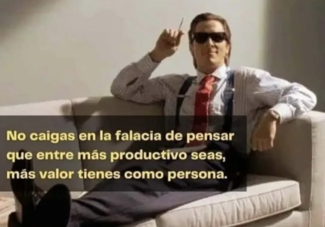 No caigas en la falacia de pensar que entre más productivo seas, más valor tienes como persona.