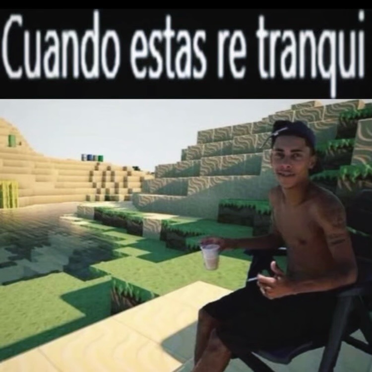 Cuando estas re tranqui