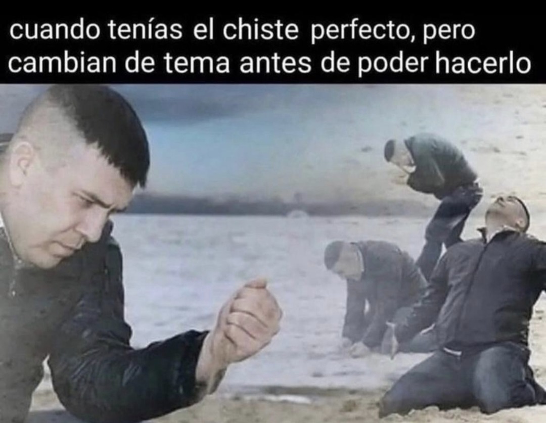 cuando tenías el chiste perfecto, pero cambian de tema antes de poder hacerlo