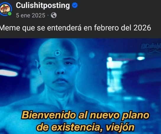 Meme que se entenderá en febrero del 2026. Bienvenido al nuevo plano de existencia, viejón