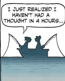 I JUST REALIZED I HAVEN'T HAD A THOUGHT IN 4 HOURS...