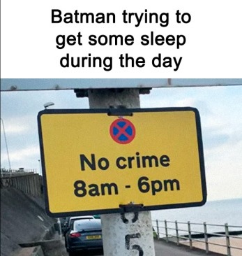 Batman trying to get some sleep during the day
No crime 8am - 6pm