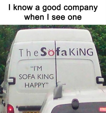I know a good company when I see one
The Sofa King
