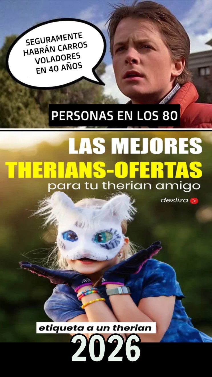 SEGURAMENTE HABRÁN CARROS VOLADORES EN 40 AÑOS
PERSO NAS EN LOS 80
LAS MEJORES THERIANS-OFTAS para tu therian amigo
etiqueta a un therian
2026