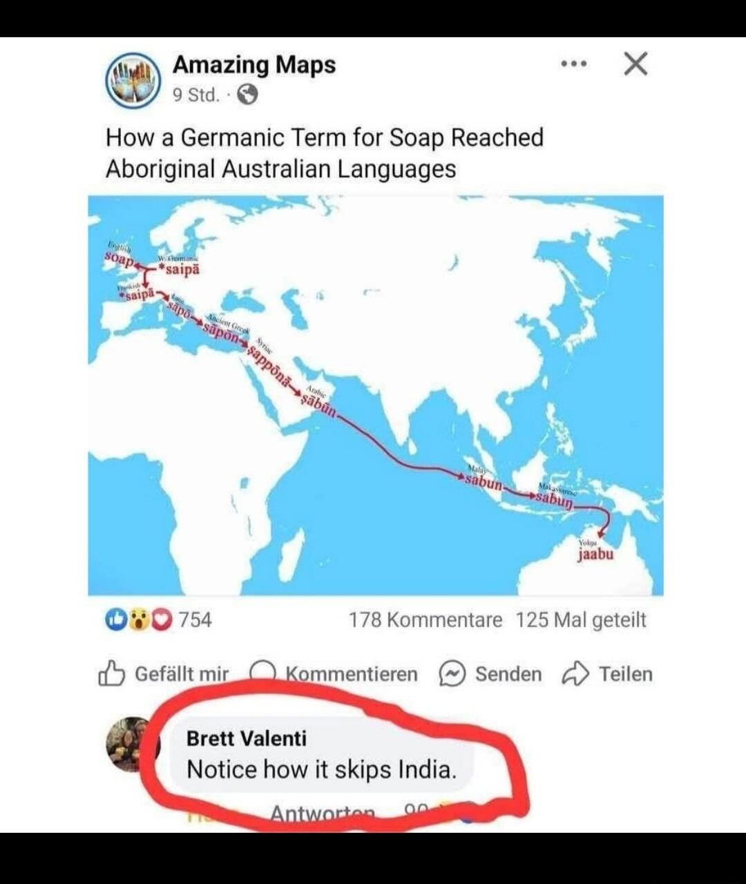 Amazing Maps
9 Std
How a Germanic Term for Soap Reached Aboriginal Australian Languages
[Map image showing travel route across Asia to Australia]
💬 754 178 Kommentare 125 Mal geteilt
Brett Valenti: Notice how it skips India.