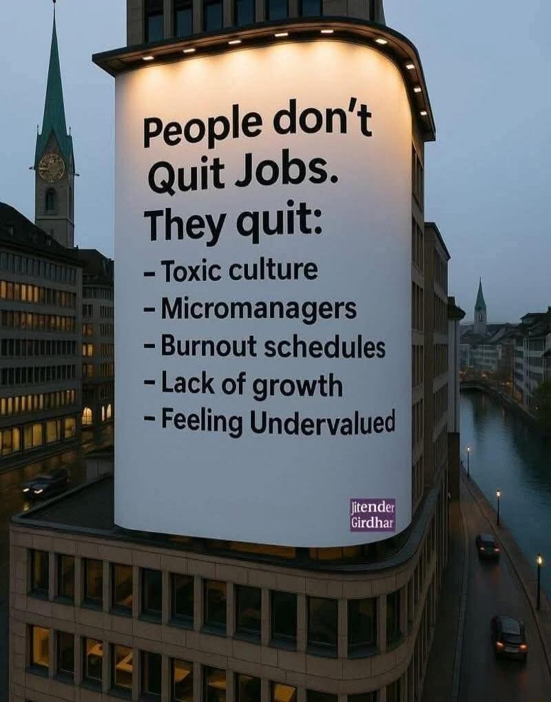People don’t Quit Jobs. They quit: - Toxic culture - Micromanagers - Burnout schedules - Lack of growth - Feeling Undervalued