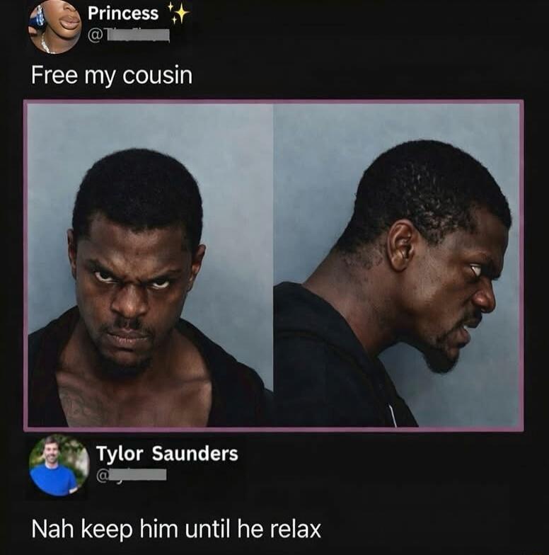 Princess ✨ @... Free my cousin [image shows two mugshots] Taylor Saunders: Nah keep him until he relax