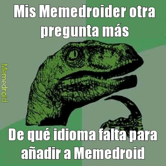 Mis Memedroider otra pregunta más
De qué idioma falta para añadir a Memedroid