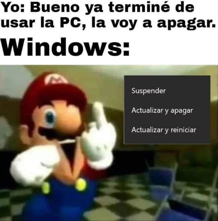 Yo: Bueno ya terminé de usar la PC, la voy a apagar. Windows: Suspender Actualizar y apagar Actualizar y reiniciar