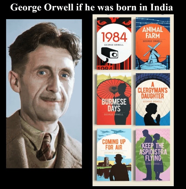George Orwell if he was born in India
[Photo of George Orwell]
1984
Animal Farm
Burmese Days
A Clergyman's Daughter
Coming Up for Air
Keep the Aspidistra Flying