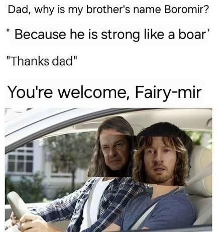 Dad, why is my brother's name Boromir? 