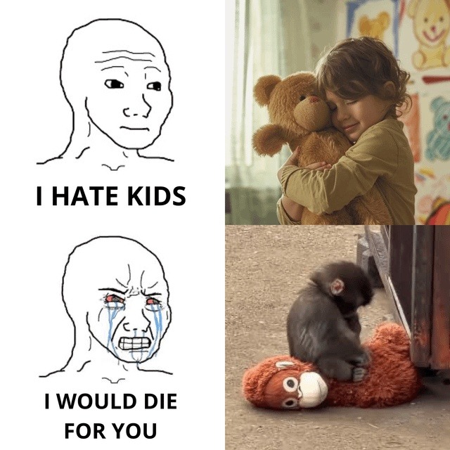 I HATE KIDS
I WOULD DIE FOR YOU