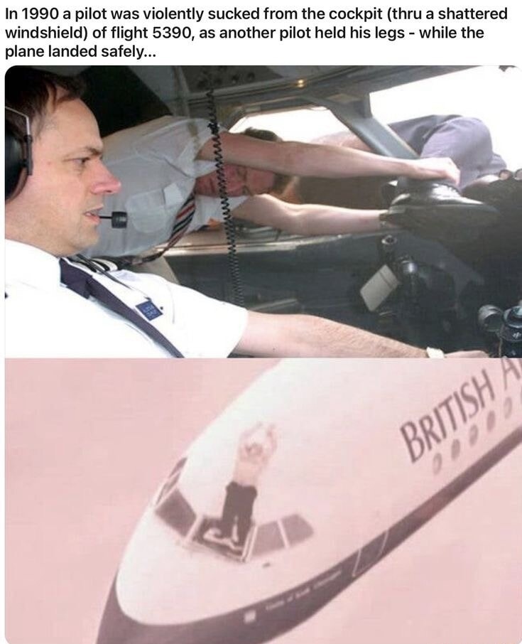 In 1990 a pilot was violently sucked from the cockpit (thru a shattered windshield) of flight 5390, as another pilot held his legs - while the plane landed safely...