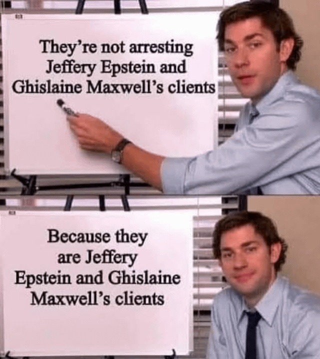 They're not arresting Jeffery Epstein and Ghislaine Maxwell's clients
Because they are Jeffery Epstein and Ghislaine Maxwell's clients