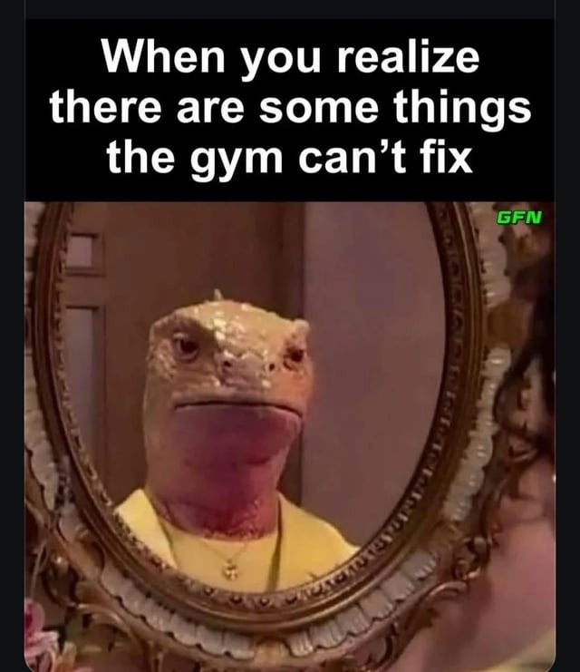 When you realize there are some things the gym can't fix