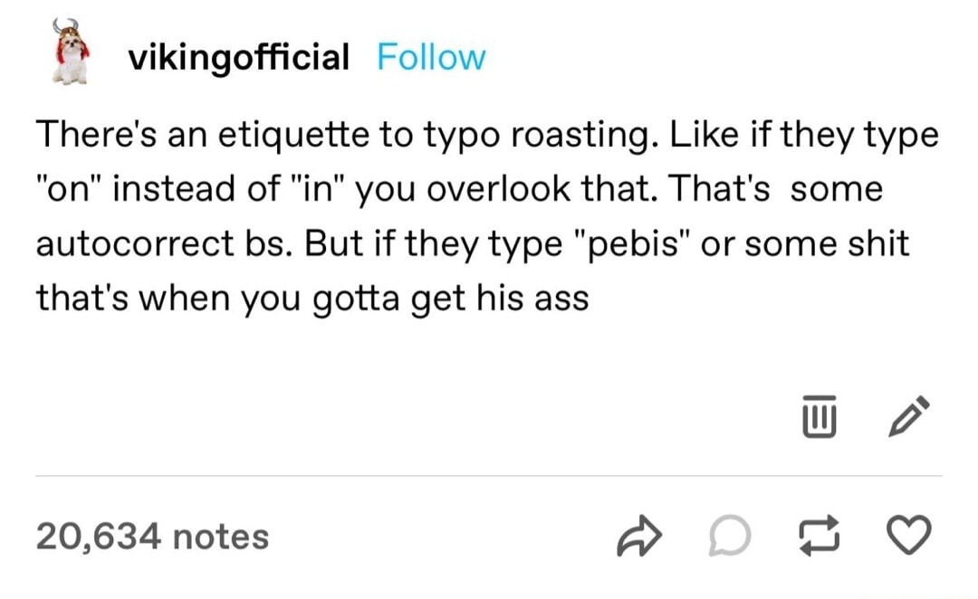 There's an etiquette to typo roasting. Like if they type 