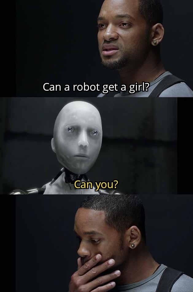 Can a robot get a girl? 
Can you?
