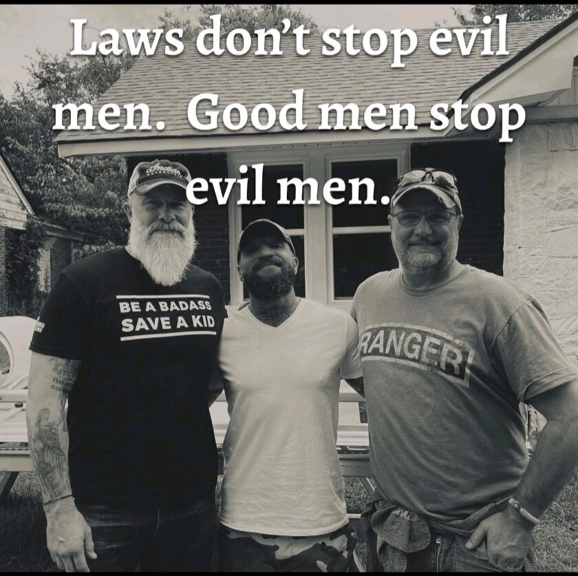 Laws don’t stop evil men. Good men stop evil men.