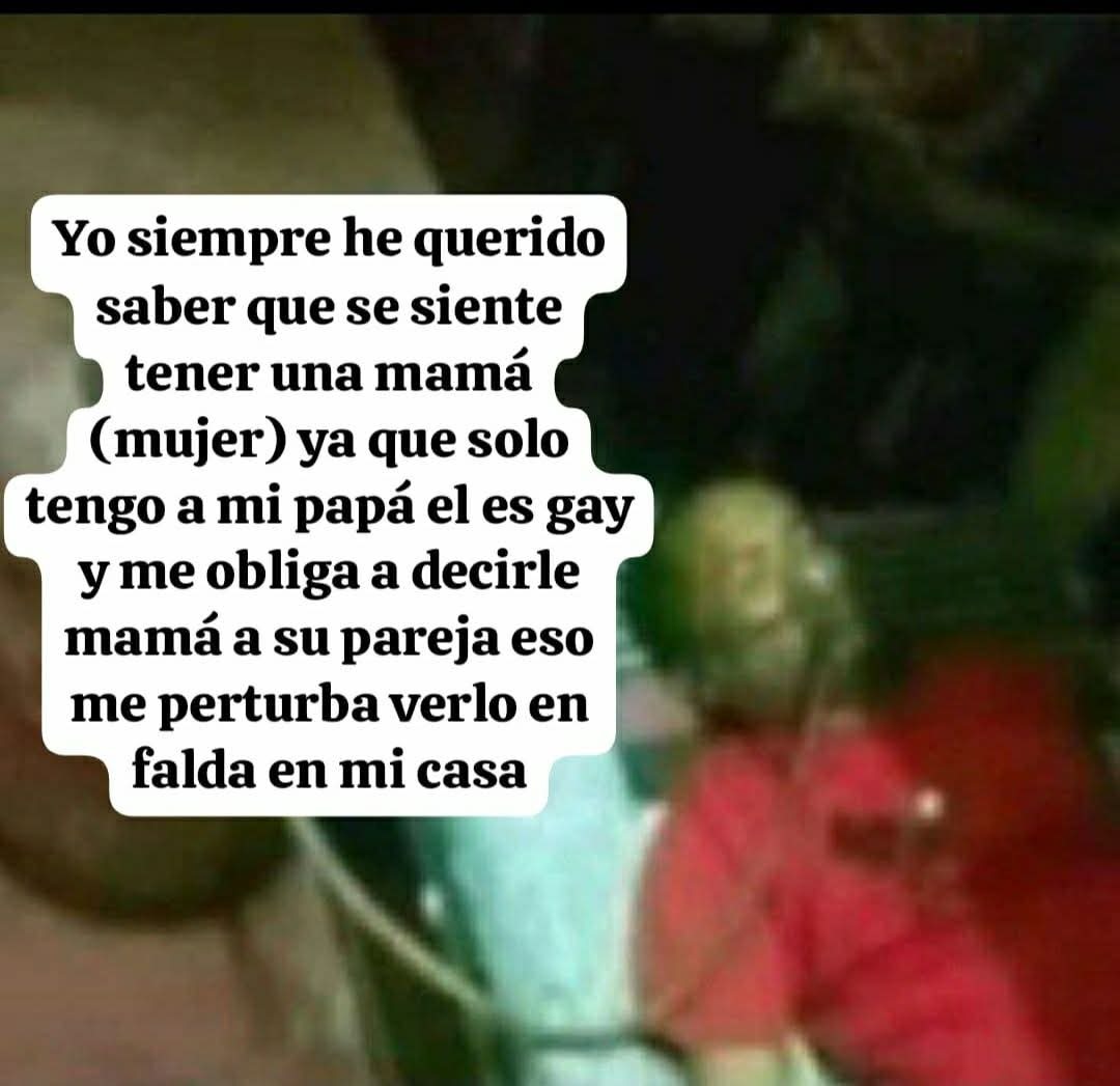 Yo siempre he querido saber que se siente tener una mamá (mujer) ya que solo tengo a mi papá, él es gay y me obliga a decirle mamá a su pareja, eso me perturba verlo en falda en mi casa
