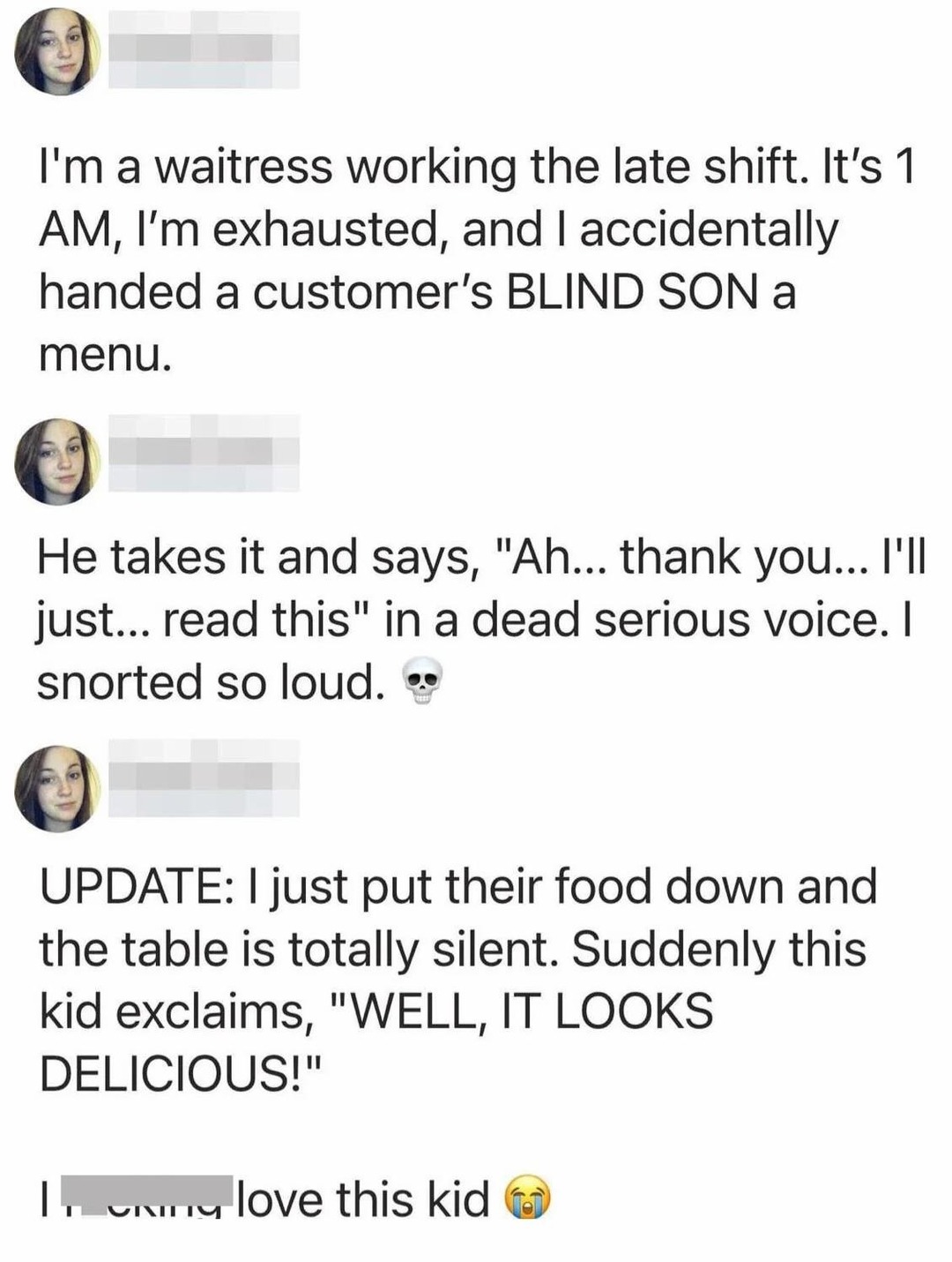 I'm a waitress working the late shift. It's 1 AM, I'm exhausted, and I accidentally handed a customer's BLIND SON a menu. He takes it and says, 