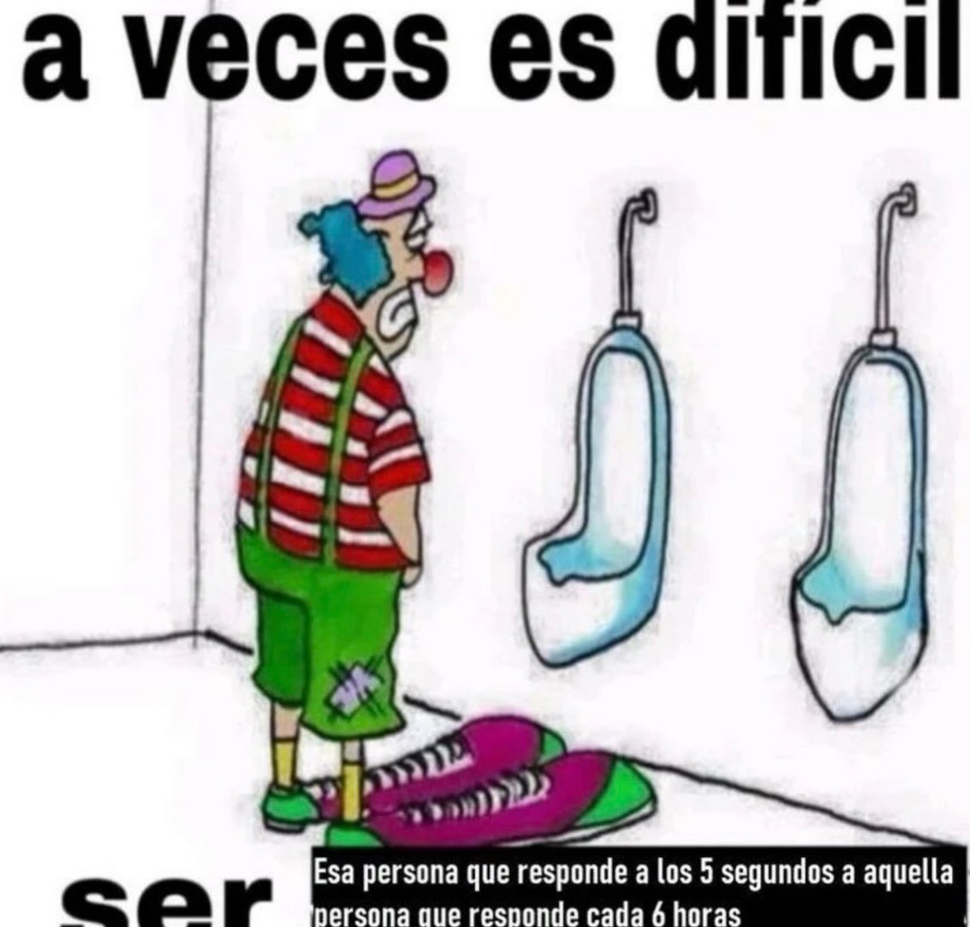 a veces es difícil
Esa persona que responde a los 5 segundos a aquella persona que responde cada 6 horas
