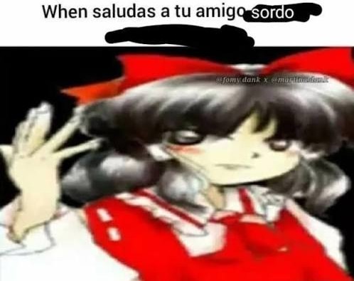 When saludas a tu amigo sordo