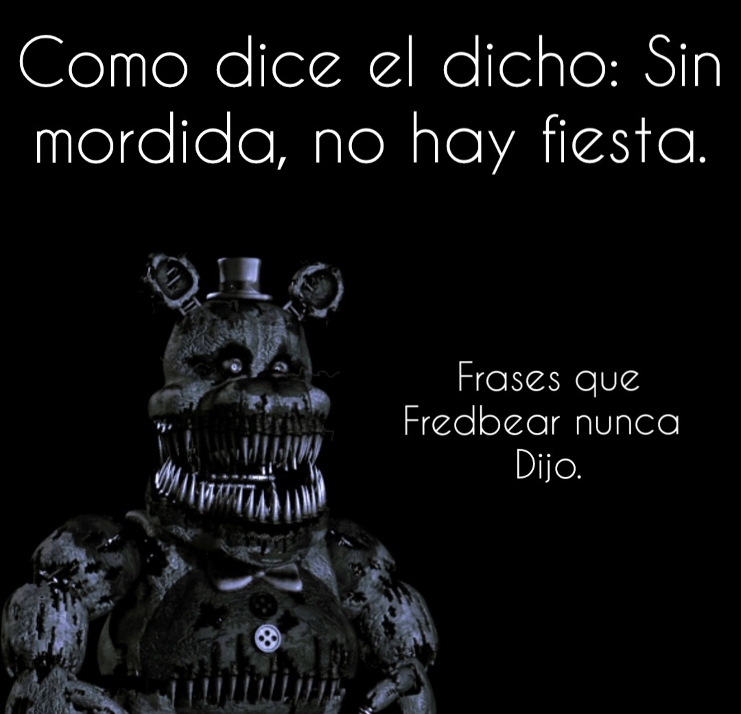 Como dice el dicho: Sin mordida, no hay fiesta. Frases que Fredbear nunca Dijo.