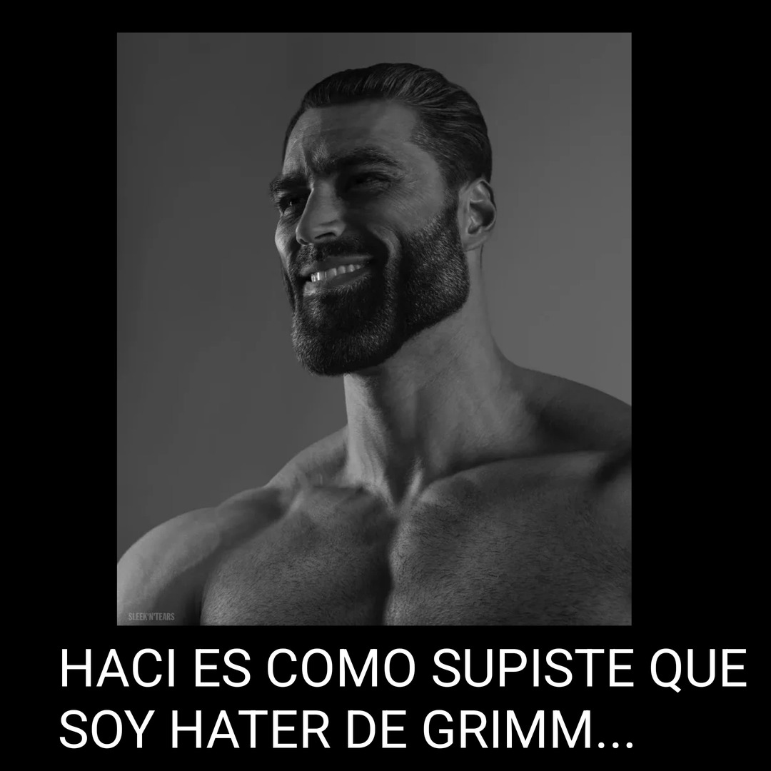 HACI ES COMO SUPISTE QUE SOY HATER DE GRIMM...