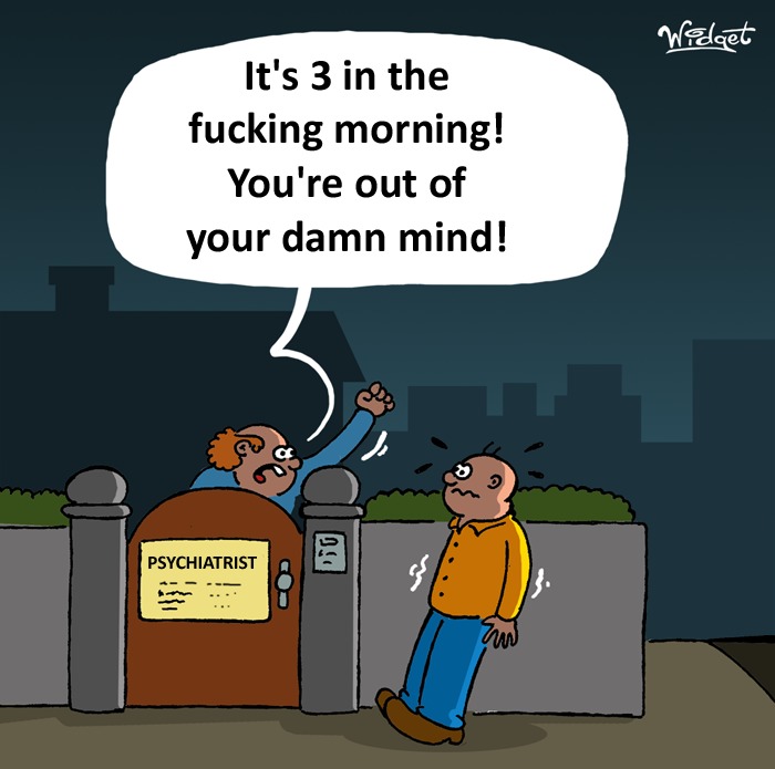 It's 3 in the fucking morning! You're out of your damn mind!