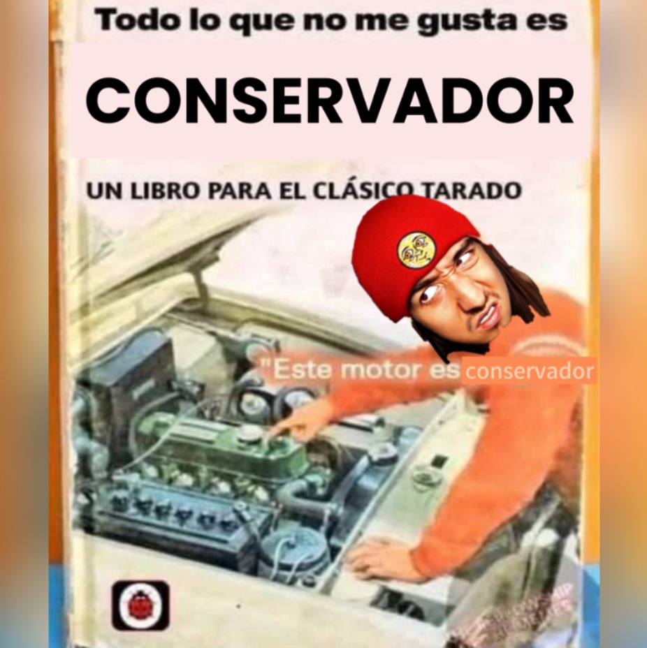 Todo lo que no me gusta es CONSERVADOR UN LIBRO PARA EL CLÁSICO TARADO Este motor es conservador