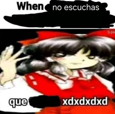 When no escuchas que [redacted] xdxddxd