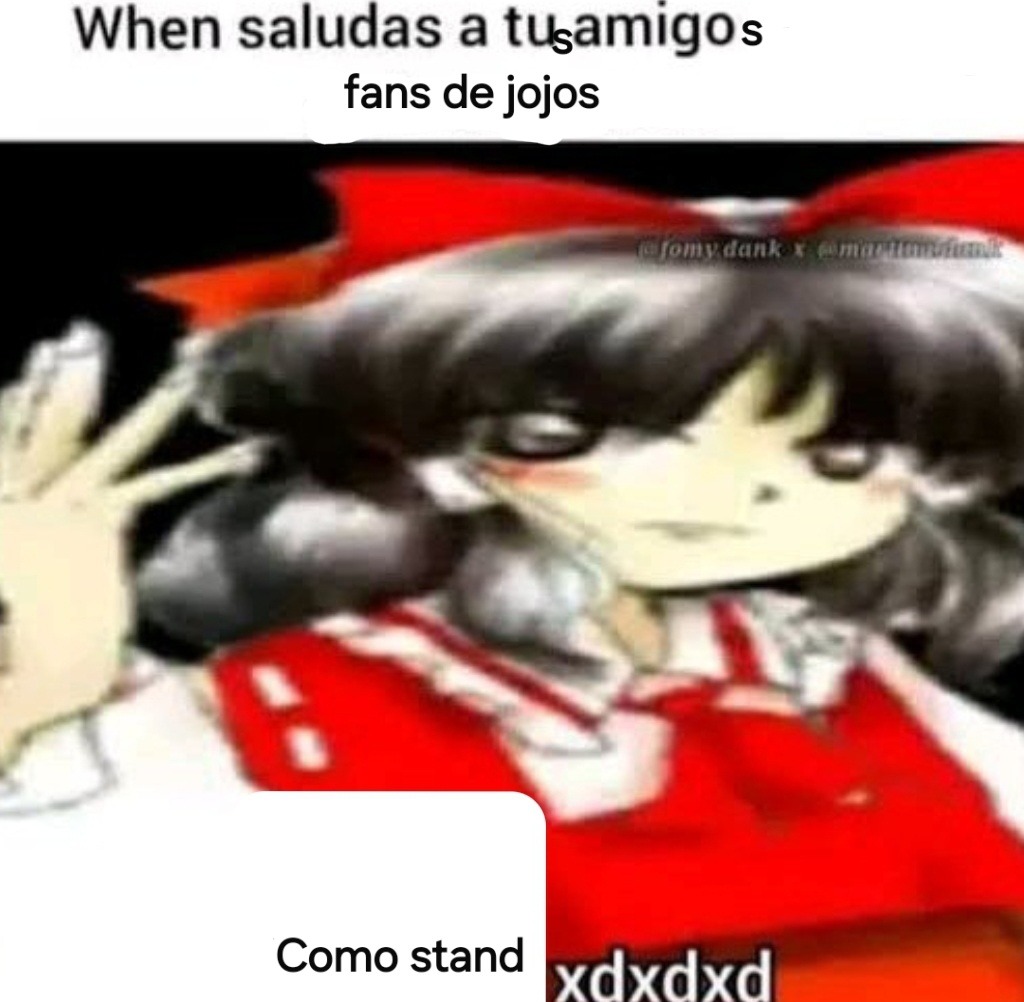 When saludas a tus amigos fans de jojos Como stand xdxdx