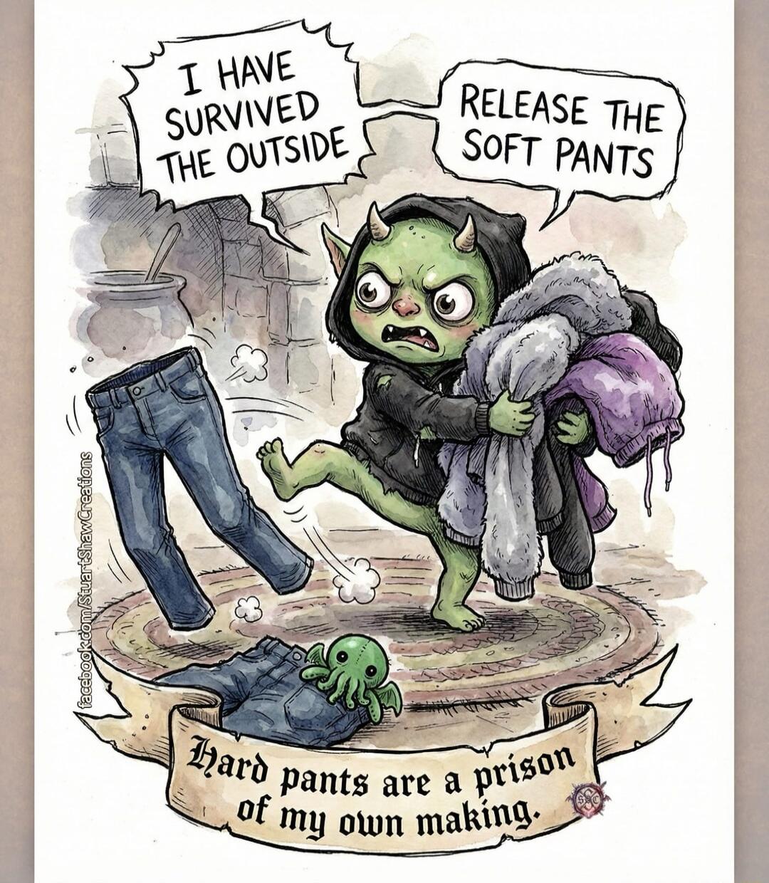 I HAVE SURVIVED THE OUTSIDE
RELEASE THE SOFT PANTS
Hard pants are a prison of my own making.
