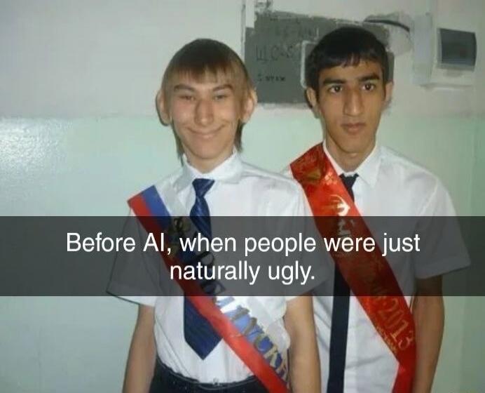 Before AI, when people were just naturally ugly.