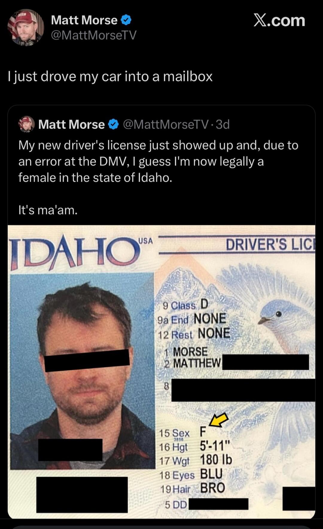 I just drove my car into a mailbox

My new driver's license just showed up and, due to an error at the DMV, I guess I'm now legally a female in the state of Idaho. It's ma'am.