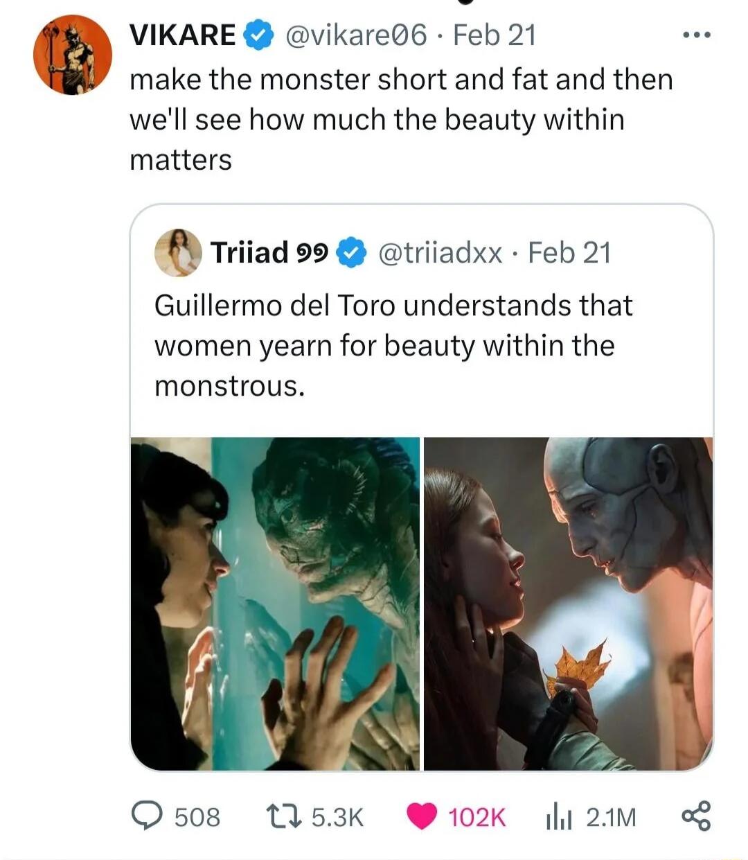 VIKARE (@vikare06) Feb 21: make the monster short and fat and then we'll see how much the beauty within matters

Triiad (@triiadxx) Feb 21: Guillermo del Toro understands that women yearn for beauty within the monstrous.