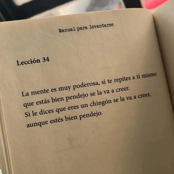 Manual para levantarse

Lección 34

La mente se muy poderosa, si te repites a ti mismo que estás bien pendejo se la va a creer. Si le dices que eres un chingón se la va a creer, aunque estés bien pendejo.
