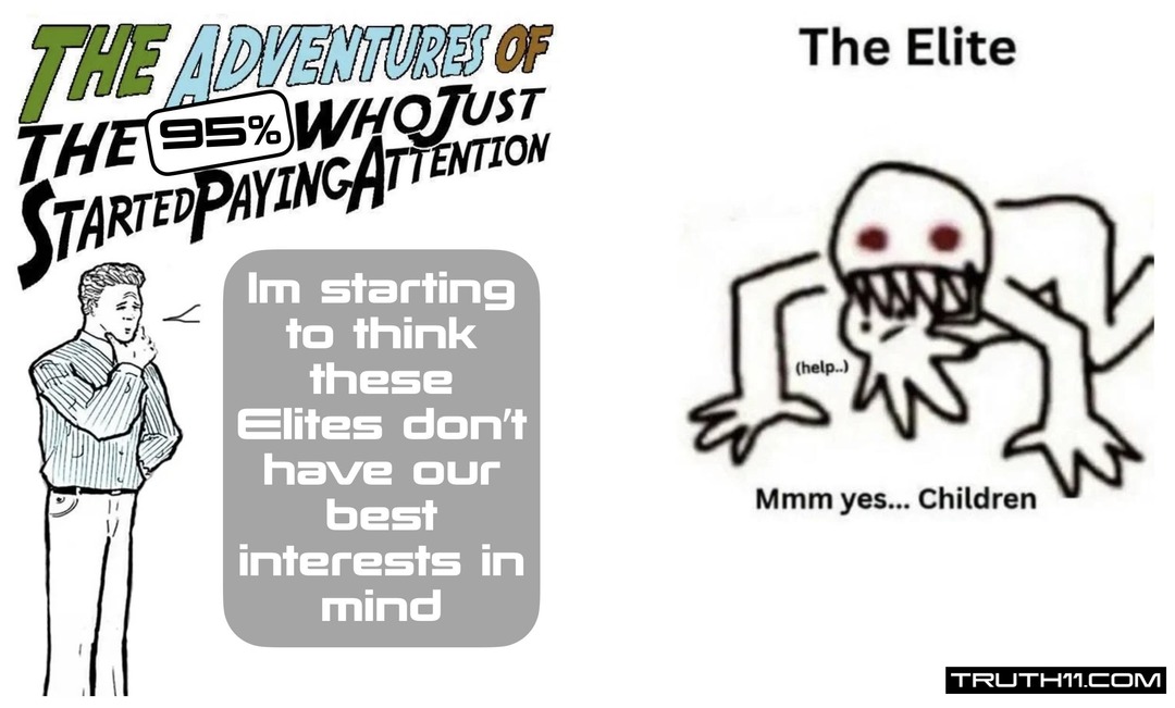 The Adventures of The Elite The 95% Who Just Started Paying Attention I'm starting to think these Elites don't have our best interests in mind Mmm yes... Children