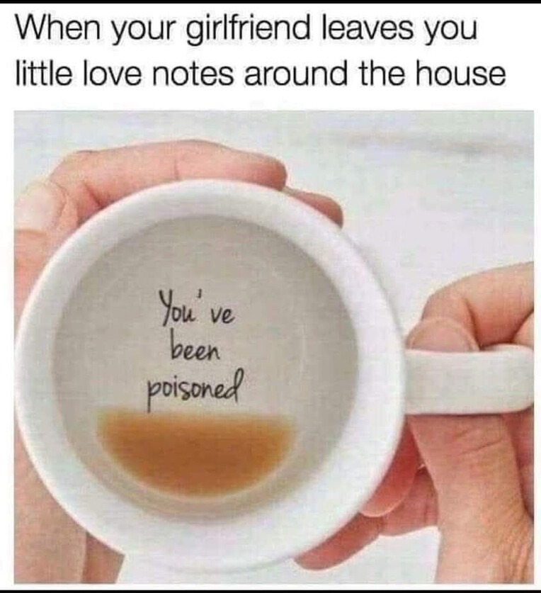 When your girlfriend leaves you little love notes around the house You\'ve been poisoned