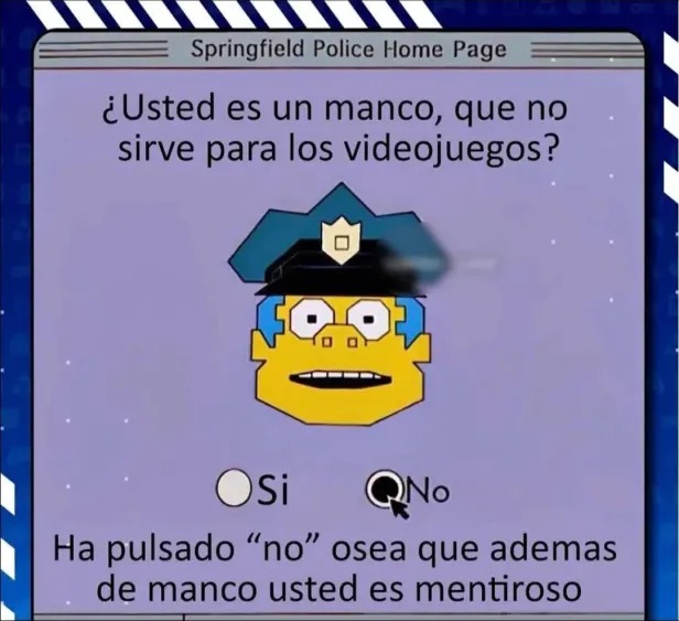 ¿Usted es un manco, que no sirve para los videojuegos? 

○ Sí 
○ No 

Ha pulsado 