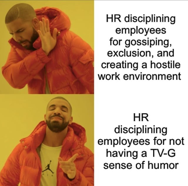 HR disciplining employees for gossiping, exclusion, and creating a hostile work environment
HR disciplining employees for not having a TV-G sense of humor