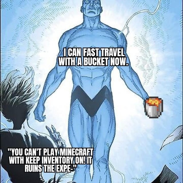 I can fast travel with a bucket now. You can't play Minecraft with keep inventory on! It ruins the expo.