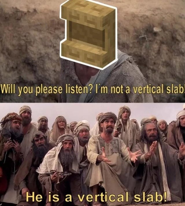 Will you please listen? I’m not a vertical slab
He is a vertical slab!