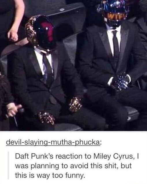 devil-slaying-mutha-phucka:

Daft Punk's reaction to Miley Cyrus, I was planning to avoid this shit, but this is way too funny.